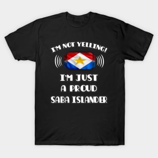 I'm Not Yelling I'm A Proud Saba Islander - Gift for Saba Islander With Roots From Saba Island T-Shirt